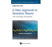 A New Approach To Quantum Theory: The Central Role Of Probability (Series on the Foundations of Natural Science and Technology)