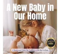 A New Baby in Our Home: A Calm Montessori Book for Becoming a Big Sibling: Real life photos and gentle guidance to help toddlers welcome a new baby with confidence (Little Heart, Big Feelings)