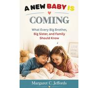 A NEW BABY IS COMING: What Every Big Brother, Big Sister, and Family Should Know