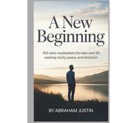 A New Beginning: 365 Daily Meditations for Men Over 50 Seeking Clarity, Peace, and Direction