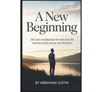 A New Beginning: 365 Daily Meditations for Men Over 50 Seeking Clarity, Peace, and Direction