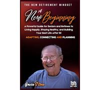 A NEW BEGINNING: A Powerful Guide for seniors and Retirees to Living Happily, Staying Healthy, and Building your Best Life After 50