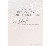 A New Beginning For Your Heart: Workbook for Clarity, Self-Worth and a Fulfilled Life