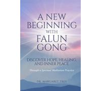 A New Beginning with Falun Gong: Discover Hope, Healing, and Inner Peace Through a Spiritual Meditation Practice