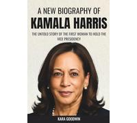 A New Biography of Kamala Harris: The Untold Story of the First Woman to Hold the Vice Presidency