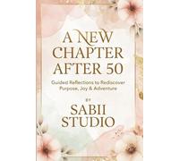 A New Chapter After 50: Guided Reflections to Rediscover Purpose, Joy & Adventure.