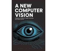 A New Computer Vision: A Hands-On Guide to Image Processing with Python and AI