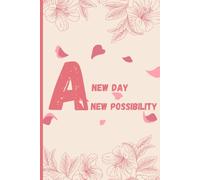A New Day, A New Possibility: Daily Planner and Organizer, Affirmation and Gratitude Journal-120 Pages