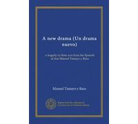 A new drama (Un drama nuevo): a tragedy in three acts from the Spanish of don Manuel Tamayo y Baus