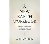 A New Earth Workbook: Awaken To A Higher Consciousness and Collective Purpose