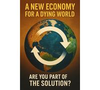 A New Economy for a Dying World Are You Part of the Solution (sustainability)