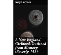 A New England Girlhood Outlined From Memory (beverly Ma) (ebook)