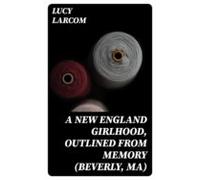 A New England Girlhood Outlined From Memory (beverly Ma) (ebook)