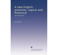 A new English grammar, logical and historical: by Henry Sweet: Volume 1