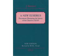 A New Eusebius: Documents Illustrating the History of the Church to A.D. 337 (SPCK Church History), Second Edition