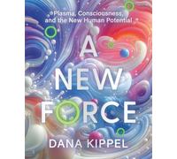 A New Force: Plasma, Consciousness, and the New Human Potential