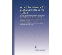 A new framework for global growth in the 1990's: Hearings before the Subcommittee on International Economic Policy and Trade of the Committee on ... second session, May 19 and September 29, 1988