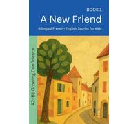 A New Friend: Bilingual French-English Stories for Kids: 1 (The 52 Story Method - Growing Confidence (A2-B1))