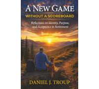 A New Game Without a Scoreboard: Reflections on Identity, Purpose, and Acceptance in Retirement