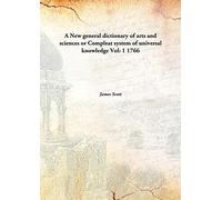 A New general dictionary of arts and sciences or Compleat system of universal knowledge Vol: 1 1766 [Hardcover]