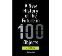 A New History of the Future in 100 Objects: A Fiction