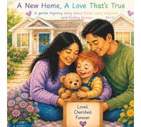 A New Home, A Love That's True: A gentle rhyming story about foster care, adoption, and finding forever. (The Many Ways Families Love)
