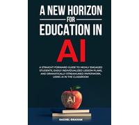 A New Horizon for Education in AI: A Straight Forward Guide to Highly Engaged Students, Easily Individualized Lesson Plans, and Dramatically Streamlined Paperwork Using AI in the Classroom
