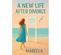A New Life After Divorce: How I Found Myself Again and Rebuilt My World from the Heart Out