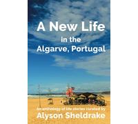 A New Life in the Algarve, Portugal: An anthology of life stories (The Algarve Dream Series)