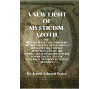 A NEW LIGHT OF MYSTICISM. AZOTH.: THE STAR IN THE EAST. EMBRACING THE FIRST MATTER OF THE MAGNUM OPUS, THE EVOLUTION OF APHRODITE-URANIA, THE ... THE ALCHEMICAL TRANSFIGURATION OF HUMANITY