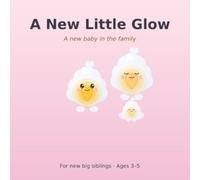 A New Little Glow: A Story About a New Baby in the Family (Ages 3-5) (Lumi the Feelings Buddy)