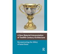 A New Material Interpretation of Twelfth-Century Architecture: Reconstructing the Abbey of Saint-Denis (Knowledge Communities)