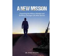 A New Mission: Unpacking the Military Mindset and Building a Stronger Life After Service