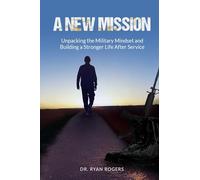 A New Mission: Unpacking the Military Mindset and Building a Stronger Life After Service