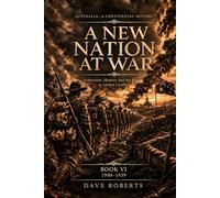A NEW NATION AT WAR (1900-1939): Federation, Identity and the Road to Global Conflict (Australia: A Continental History Book 6)