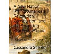 A New Nation Rising: America’s Revolution, Constitution, and the Forgotten Stories of Florida: 8th Grade History Unit 3