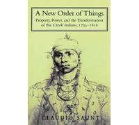 A New Order of Things: Property, Power, and the Transformation of the Creek Indians, 1733-1816 (Studies in North American Indian History)