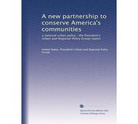 A new partnership to conserve America's communities: a national urban policy : the President's Urban and Regional Policy Group report