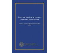 A new partnership to conserve America's communities: a status report on the President's urban policy