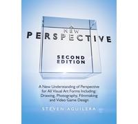 A New Perspective Second Edition: A New Understanding of Perspective for All Visual Art Forms Including: Drawing, Photography, Filmmaking and Video Game Design