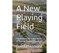 A New Playing Field: The Blueprint For A New Model of Housing, Finance & Freedom!