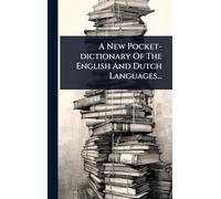 A New Pocket-dictionary Of The English And Dutch Languages...