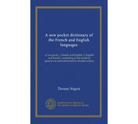 A new pocket dictionary of the French and English languages: in two parts, 1. French and English, 2, English and French ; containing all the words in general use and authorized by the best writers
