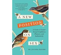 A New Position on Sex: A Guide to Greater Sexual Confidence, Pleasure, and Authenticity