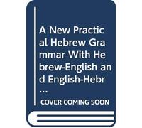 A New Practical Hebrew Grammar With Hebrew-English and English-Hebrew Exercises and a Hebrew Chrestomathy