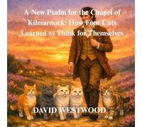 A New Psalm for the Chapel of Kilmarnock: How Four Cats Learned to Think for Themselves (Robert Burns for children)