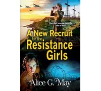 A New Recruit for the Resistance Girls: A heart-stopping wartime tale of courage, sacrifice, and betrayal from Alice G May