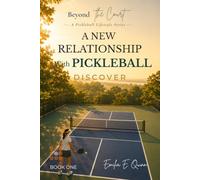 A New Relationship with Pickleball: Discover the Joy of Movement, Community, and Lifelong Play (Beyond the Court)