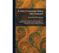 A New Standard Bible Dictionary: Designed as a Comprehensive Help to the Study of the Scriptures, Their Languages, Literary Problems, History, ... And Customs, and Their Religious Teachings,