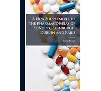 A New Supplement to the PharmacopÃ]ias of London, Edinburgh, Dublin and Paris